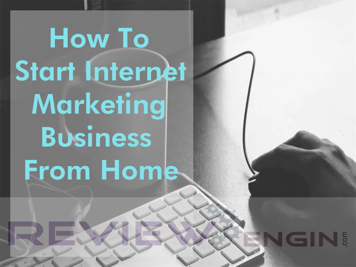 How To Start Internet Marketing Business From Home | | REVIEWENGIN