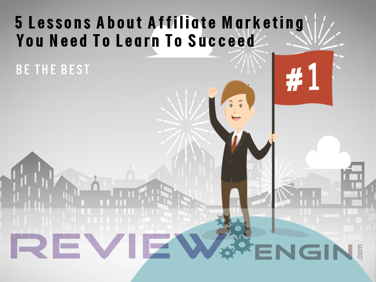 5 Lessons About Affiliate Marketing You Need To Learn To Succeed