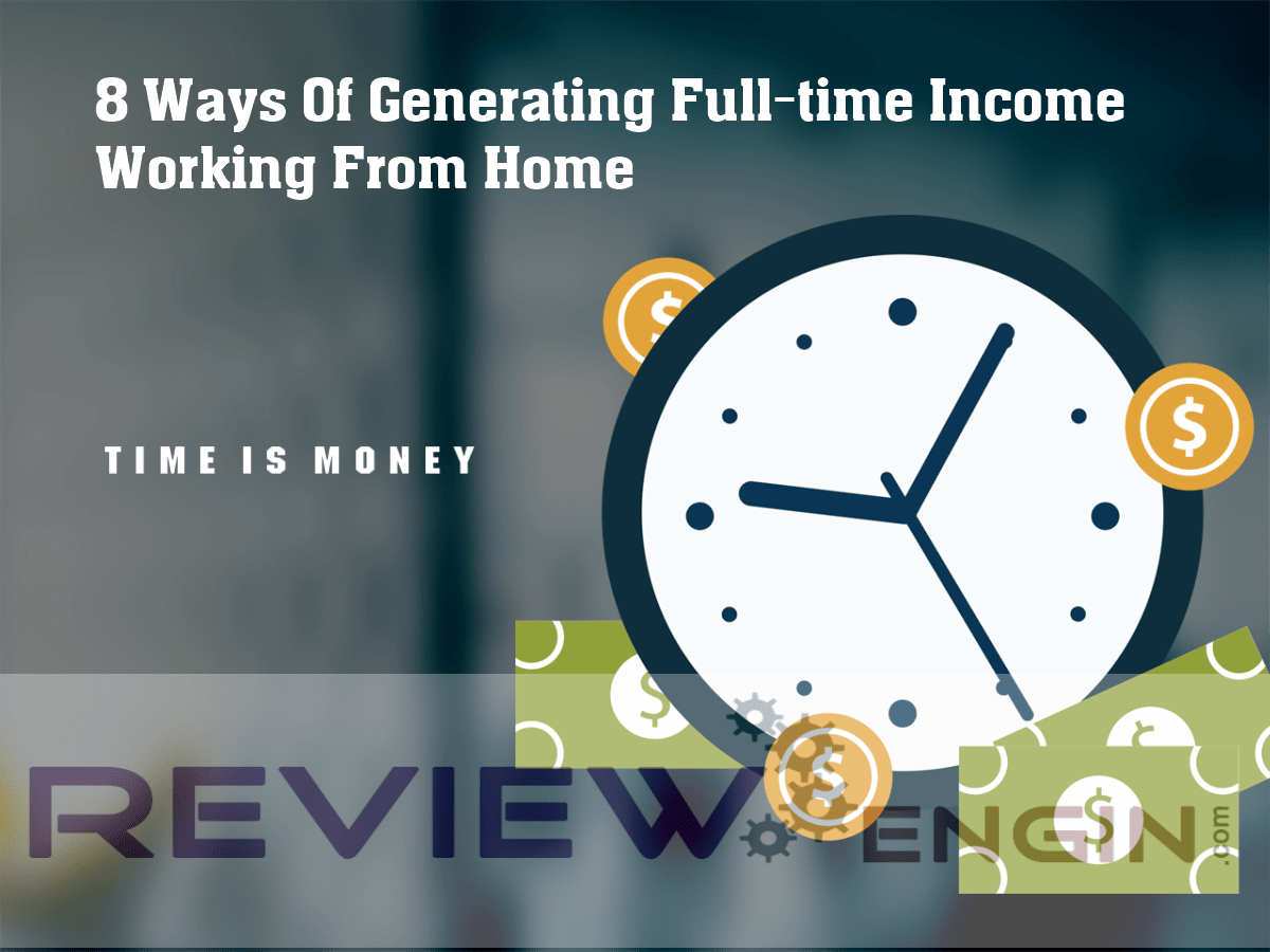 8 Ways Of Generating Full-time Income Working From Home